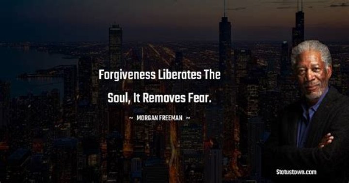 Morgan Freeman Quotes about Forgiveness and Fear